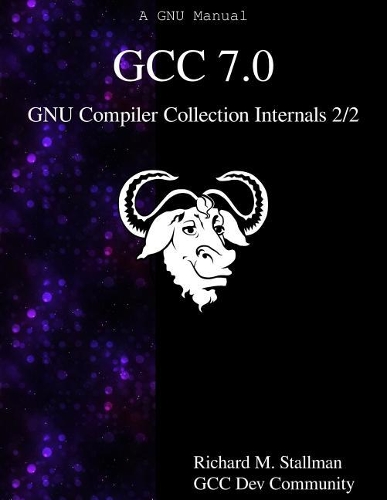 GCC 7.0 GNU Compiler Collection Internals 2/2: (2 Gcc 7.0 Gnu Compiler Collection Internals)