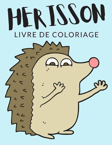 Hérisson Livre de Coloriage: Cahier De Coloriage de Hérisson, Cahier De Coloriage de Atelerix Albiventris, Plus de 40 Pages à Colorier, Coloriages Parfaits Pour Les Garçons, Les